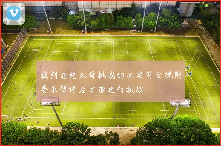 裁判拒绝米奇挑战的决定符合规则要求暂停后才能进行挑战